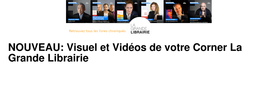 NOUVEAU: Visuel et Vid�os de votre Corner La Grande Librairie